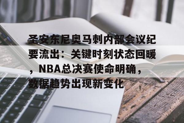 包含圣安东尼奥马刺内部会议纪要流出：关键时刻状态回暖，NBA总决赛使命明确，数据趋势出现新变化的词条-立博外围平台
